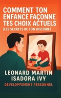 Comment Ton Enfance Façonne Tes Choix Actuels (Les Secrets de Ton Histoire ) (French Edition) B0F5PV4S7H Book Cover