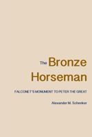 The Bronze Horseman: Falconet's Monument to Peter the Great 0300212232 Book Cover