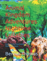 Animal Kingdom Adventures Nighttime Lullabies: Exploring the Fascinating World of Animals B0BW2LMPP4 Book Cover