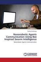 Nanorobotic Agents Communication Using Bee Inspired Swarm Intelligence 3659538744 Book Cover