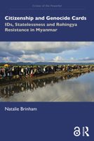 Citizenship and Genocide Cards: IDs, Statelessness and Rohingya Resistance in Myanmar (Crimes of the Powerful) 1032799269 Book Cover