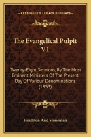 The Evangelical Pulpit V1: Twenty-Eight Sermons, By The Most Eminent Ministers Of The Present Day Of Various Denominations 1104253143 Book Cover