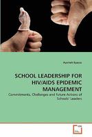 SCHOOL LEADERSHIP FOR HIV/AIDS EPIDEMIC MANAGEMENT: Commitments, Challenges and future Actions of Schools' Leaders 3639351002 Book Cover