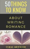 50 Things to Know About Writing Romance: Esmae Browder 1723834823 Book Cover