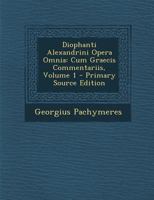 Diophanti Alexandrini Opera Omnia: Cum Graecis Commentariis, Volume 1 - Primary Source Edition 129459317X Book Cover
