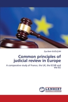 Common principles of judicial review in Europe: A comparative study of France, the UK, the ECHR and the EU 6203307505 Book Cover