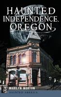 Haunted Independence, Oregon (Haunted America) 1609498720 Book Cover