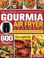 The Ultimate Gourmia Air Fryer Cookbook: 600 Affordable, Easy & Delicious Gourmia Air Fryer Recipes to Live a Lighter Life 1801244855 Book Cover