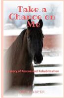 Take a Chance on Me: A story of Rescue and Rehabilitation 1717018327 Book Cover