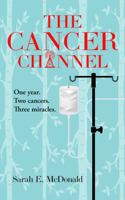 The Cancer Channel: One year. Two cancers. Three miracles. 1958777005 Book Cover