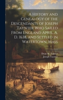 A History and Genealogy of the Descendants of Joseph Taynter who Sailed From England April, A. D. 1638, and Settled in Watertown, Mass 101938283X Book Cover