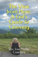 The View from Here: A Gal's Guide to Grieving B0FRYQYQCL Book Cover