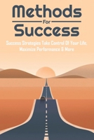 Methods For Success: Success Strategies Take Control Of Your Life, Maximize Performance & More: Successful Relationship Tips B08WMW3CM5 Book Cover