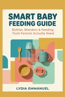 SMART BABY FEEDING GUIDE: Bottles, sterilizers, blenders, and tools parents actually need (The Smart Parent Product Guide) B0GCDQKDCM Book Cover