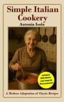 Simple Italian Cookery: A Modern Adaptation of Classic Recipes 0645945226 Book Cover