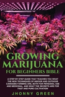 Growing Marijuana For Beginners BIBLE: A step by step guide that teaches you what the new techniques of indoor and outdoor cannabis farming are, both for personal use and medicinal, and what the secre 1801143226 Book Cover