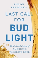 Last Call for Bud Light: The Fall of America's Favorite Beer 1668070901 Book Cover