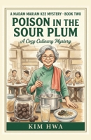 Poison in the Sour Plum: A Malaysian Culinary Cozy Mystery with a Retired Pharmacist Sleuth — The Madam Mariam Kee Mysteries, Book 2 (Madam Mariam Kee Culinary Mysteries) B0HHSNPR45 Book Cover