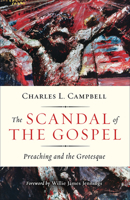 The Scandal of the Gospel: Preaching and the Grotesque 0664266207 Book Cover