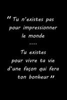 carnet citation : Tu n’existes pas pour impressionner le monde....Tu existes pour vivre ta vied’une façon qui fera ton bonheur: 150 pages lignées - format 15,24 cm x 22,86 cm (French Edition) B0851M287C Book Cover