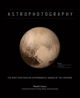Astrophotography: The Most Spectacular Astronomical Images of the Universe 0233005013 Book Cover