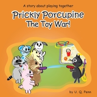 Prickly Porcupine and the Toy War!: A story about playing together B0FR2WXYFM Book Cover