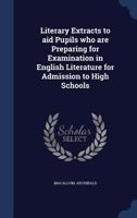 Literary Extracts to aid Pupils who are Preparing for Examination in English Literature for Admission to High Schools 1019269537 Book Cover