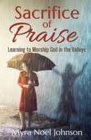Sacrifice of Praise: Learning to Worship God in the Valleys 1965204015 Book Cover
