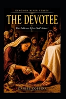 THE DEVOTEE: The Believer after God's Heart (THE KINGDOM RIVER SERIES) B0HDSWD51L Book Cover
