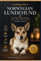 Caring for a Norwegian Lundehund: The Complete Owner's Guide to the World's Rarest and Most Extraordinary Dog: Everything You Need to Know About History, the Six-Toed Puffin Dog, Health and training B0H7CBBLJZ Book Cover