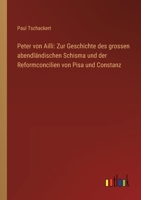 Peter von Ailli: Zur Geschichte des grossen abendländischen Schisma und der Reformconcilien von Pisa und Constanz 336864596X Book Cover