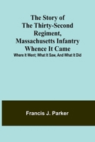 The Story of the Thirty-second Regiment, Massachusetts Infantry; Whence it came; where it went; what it saw, and what it did 9362995859 Book Cover