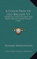 A Collection of Old Ballads, Vol. 3: Corrected from the Best and Most Ancient Copies Extant, with Introductions Historical and Critical (Classic Reprint) 1104591251 Book Cover