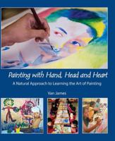 Painting with Hand, Head, and Heart: A Natural Approach to Learning the Art of Painting 1943582688 Book Cover