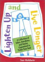 Lighten Up and Live Longer: A Collection of Jokes, Anecdotes, and Stories Guaranteed To Tickle Your Soul 0965443914 Book Cover