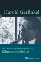 Harold Garfinkel: The Creation and Development of Ethnomethodology 1611329795 Book Cover