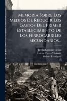 Memoria Sobre Los Medios De Reducir Los Gastos Del Primer Establecimiento De Los Ferrocarriles Secundarios... 127279556X Book Cover