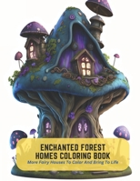 Enchanted Forest Homes Coloring Book: More Fairy Houses To Color And Bring To Life B0C5PGBWF9 Book Cover