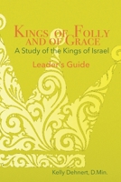 Kings of Folly and of Grace: A Study of the Kings of Israel - Leader's Guide B08JDTRDJK Book Cover