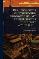 Der Geschichten Schweizerischer Eidgenossenschaft Erster[-FÃ1/4nften Theils Erste Abtheilung]... (German Edition) 102371163X Book Cover
