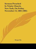 Sermon Preached In Trinity Church, New York, On Friday, November 14, 1884 1354195558 Book Cover