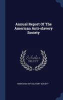 Annual Report Of The American Anti-slavery Society 1273751442 Book Cover