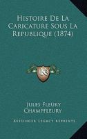 Histoire de La Caricature Sous La Republique (1874) 116764039X Book Cover