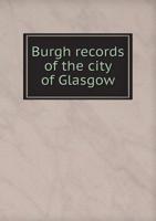 Burgh records of the city of Glasgow : M.D. LXXIII-M.D. LXXXI 1120168538 Book Cover