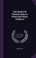 The Works of Thomas Gray, Vol. 2 of 4: In Prose and Verse (Classic Reprint) 1146374488 Book Cover