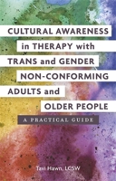 Cultural Awareness in Therapy with Trans and Gender Non-Conforming Adults and Older People: A Practical Guide 1785928384 Book Cover