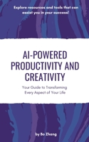 AI-Powered Productivity and Creativity: Your Guide to Transforming Every Aspect of Your Life B0CLK5TJXJ Book Cover