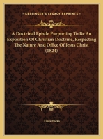 A Doctrinal Epistle Purporting To Be An Exposition Of Christian Doctrine, Respecting The Nature And Office Of Jesus Christ 1147335680 Book Cover