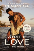 What If Love Is the Point?: Living for Jesus in a Self-Consumed World 1400234840 Book Cover