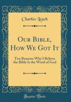 OUR BIBLE - How We Got It / Ten Reasons why I Believe the Bible is the Word of God 1333987137 Book Cover